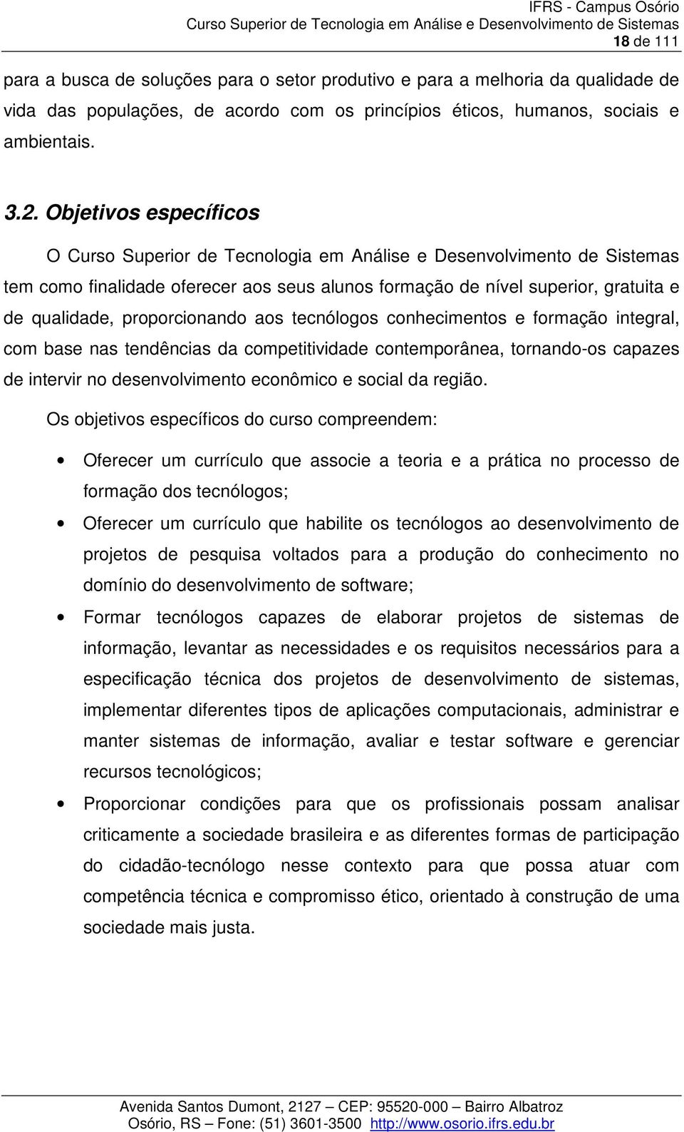 tendências da competitividade contemporânea, tornando-os capazes de intervir no desenvolvimento econômico e social da região.