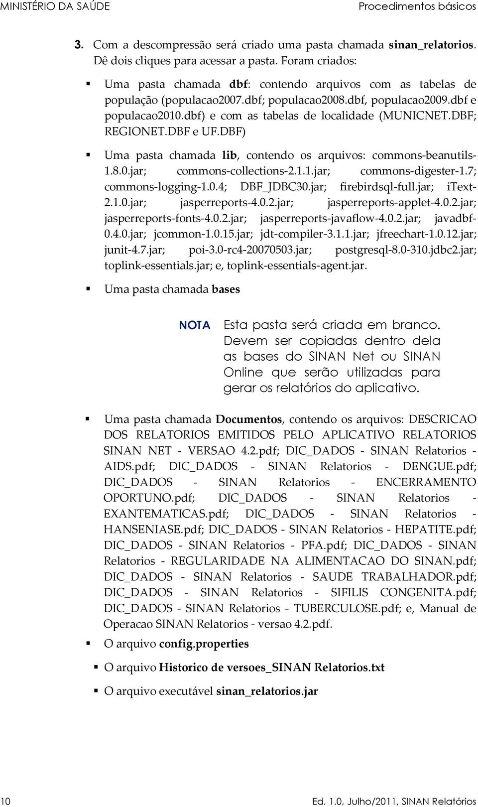 dbf) e com as tabelas de localidade (MUNICNET.DBF; REGIONET.DBF e UF.DBF) Uma pasta chamada lib, contendo os arquivos: commons-beanutils- 1.8.0.jar; commons-collections-2.1.1.jar; commons-digester-1.