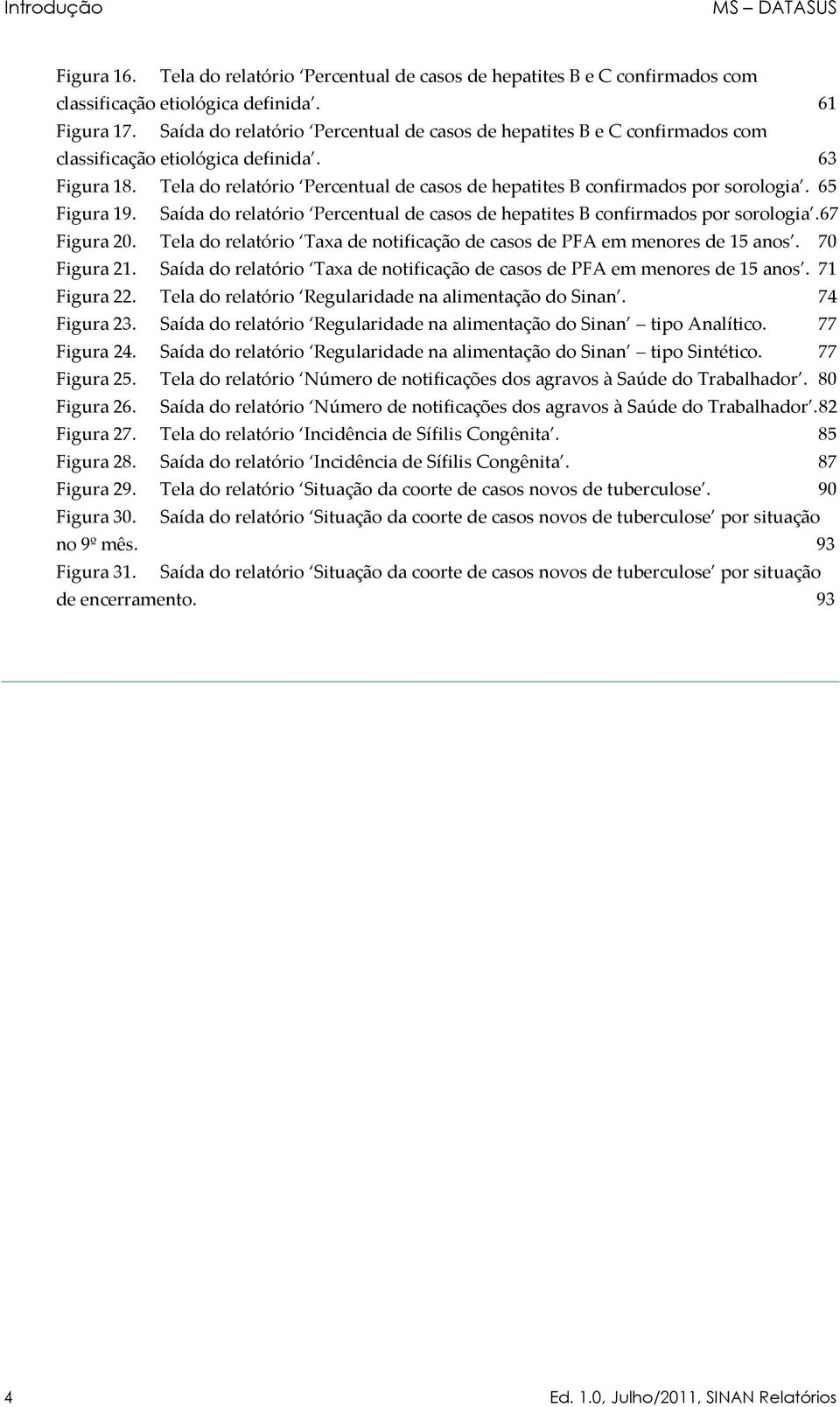 Tela do relatório Percentual de casos de hepatites B confirmados por sorologia. 65 Figura 19. Saída do relatório Percentual de casos de hepatites B confirmados por sorologia.67 Figura 20.