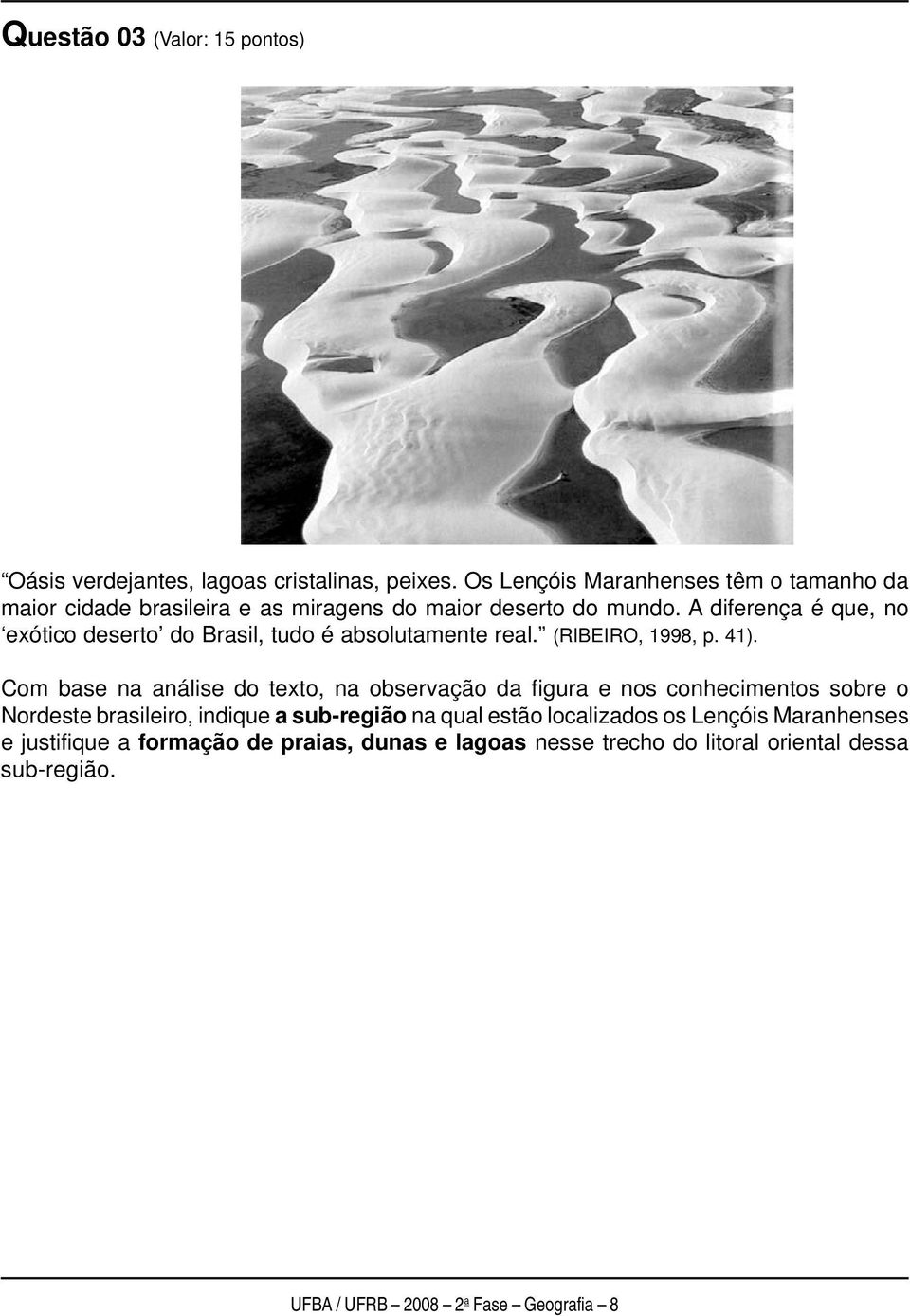 A diferença é que, no exótico deserto do Brasil, tudo é absolutamente real. (RIBEIRO, 1998, p. 41).