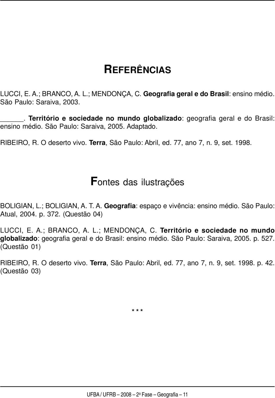 9, set. 1998. Fontes das ilustrações BOLIGIAN, L.; BOLIGIAN, A. T. A. Geografia: espaço e vivência: ensino médio. São Paulo: Atual, 2004. p. 372. (Questão 04) LUCCI, E. A.; BRANCO, A. L.; MENDONÇA, C.