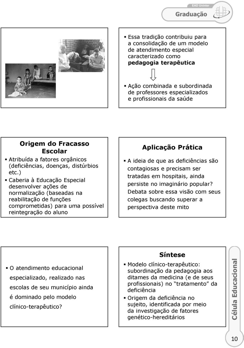 ) Caberia à Educação Especial desenvolver ações de normalização (baseadas na reabilitação de funções comprometidas) para uma possível reintegração do aluno Aplicação Prática A ideia de que as