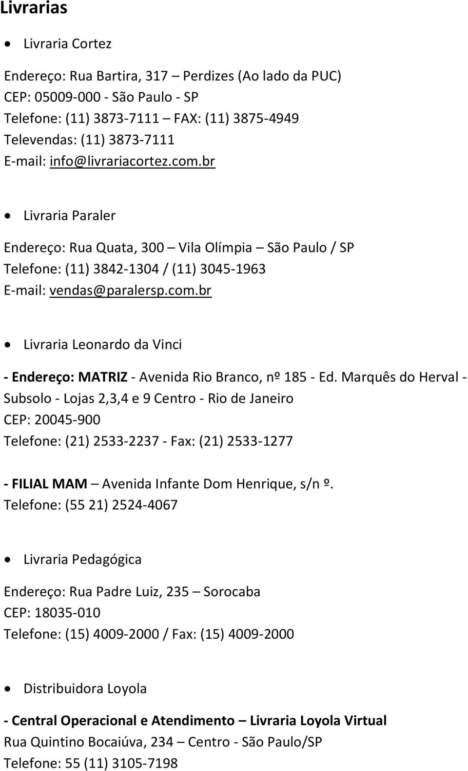 Marquês do Herval - Subsolo - Lojas 2,3,4 e 9 Centro - Rio de Janeiro CEP: 20045-900 Telefone: (21) 2533-2237 - Fax: (21) 2533-1277 - FILIAL MAM Avenida Infante Dom Henrique, s/n º.