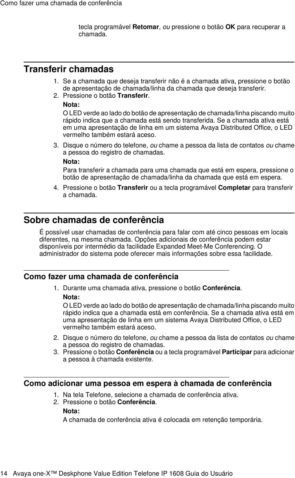 O LED verde ao lado do botão de apresentação de chamada/linha piscando muito rápido indica que a chamada está sendo transferida.