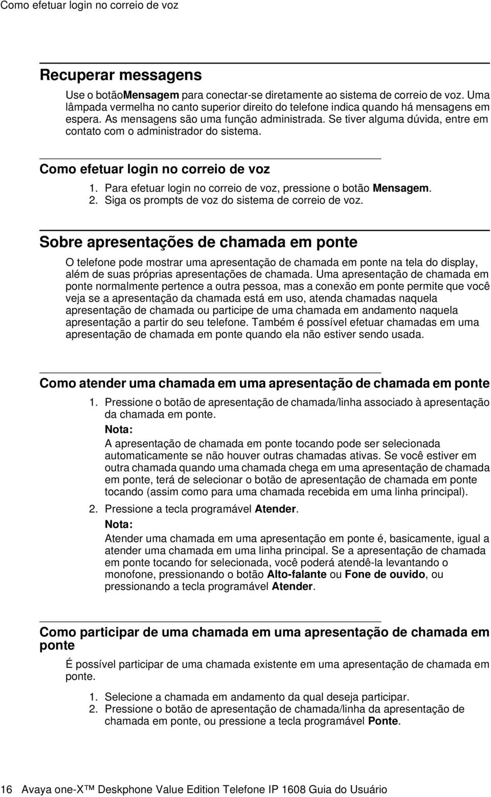 Se tiver alguma dúvida, entre em contato com o administrador do sistema. Como efetuar login no correio de voz 1. Para efetuar login no correio de voz, pressione o botão Mensagem. 2.