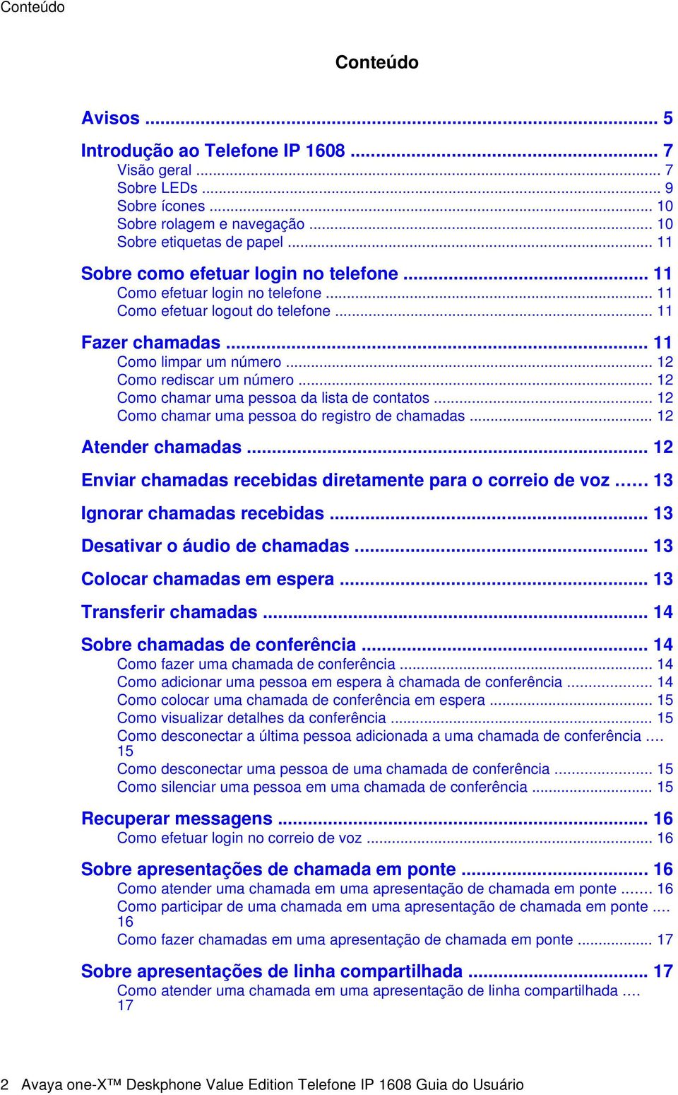 .. 12 Como chamar uma pessoa da lista de contatos... 12 Como chamar uma pessoa do registro de chamadas... 12 Atender chamadas... 12 Enviar chamadas recebidas diretamente para o correio de voz.