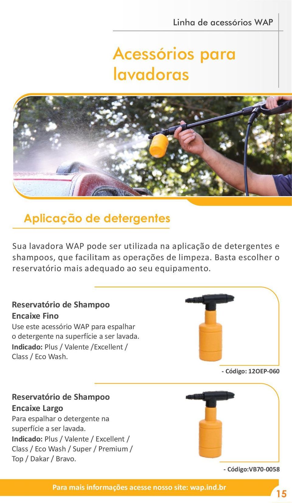 Reservatório de Shampoo Encaixe Fino Use este acessório WAP para espalhar o detergente na superfície a ser lavada.