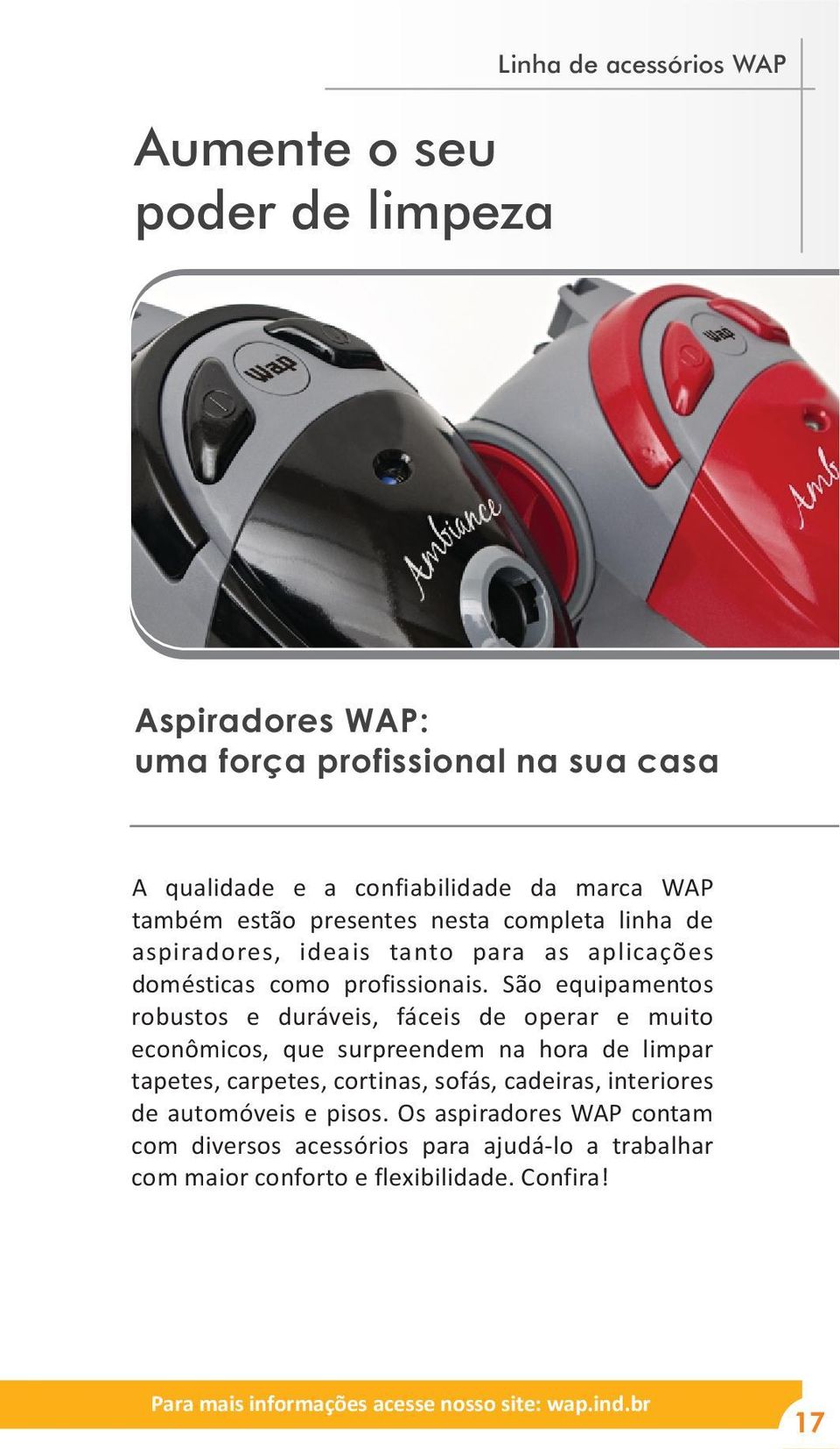 São equipamentos robustos e duráveis, fáceis de operar e muito econômicos, que surpreendem na hora de limpar tapetes, carpetes, cortinas, sofás, cadeiras,