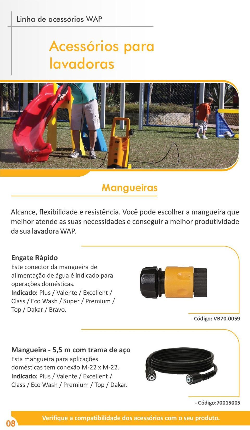 - Código: VB70-0059 Mangueira - 5,5 m com trama de aço Esta mangueira para aplicações domésticas tem conexão M-22 x M-22.