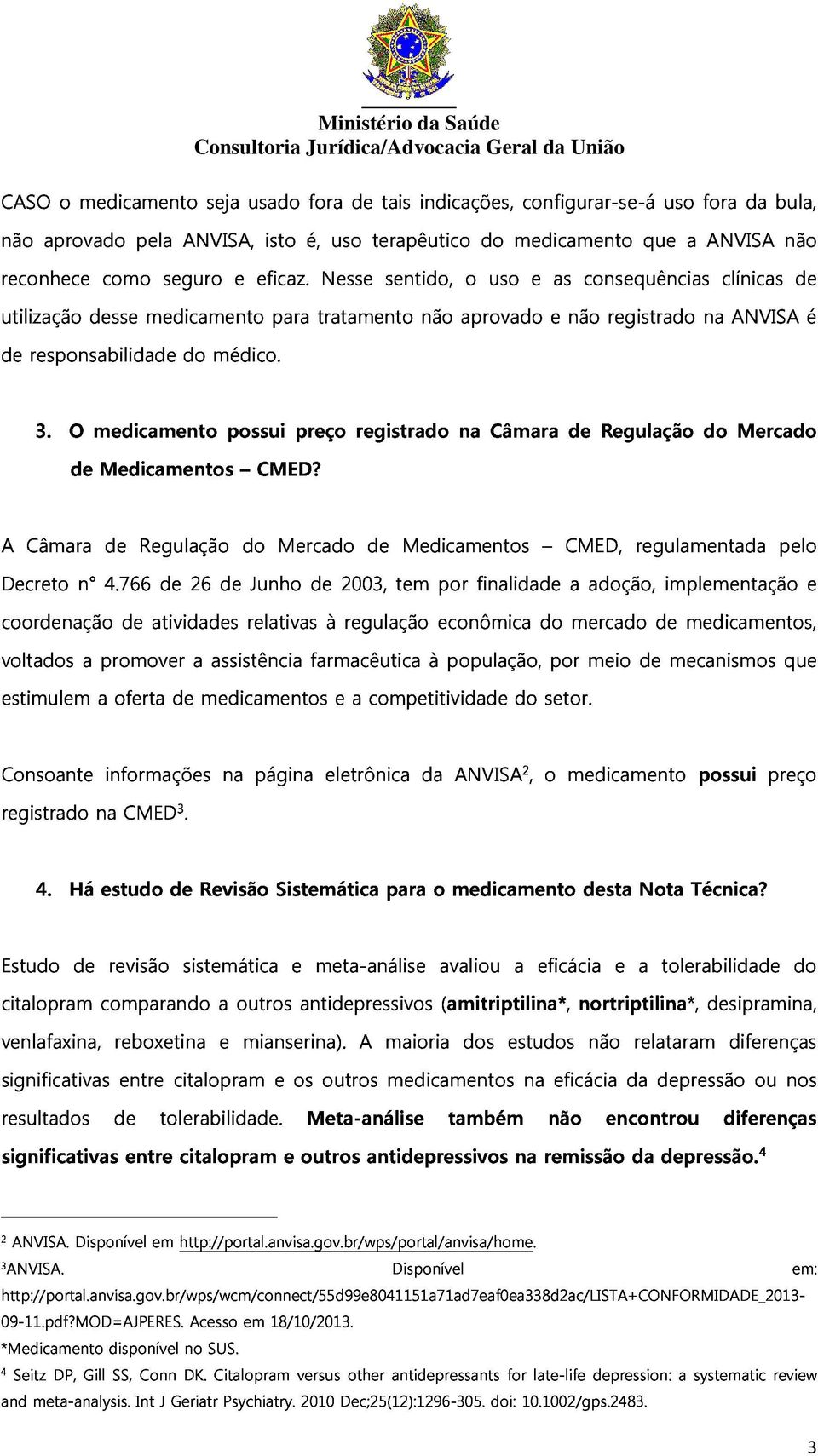 registrado na ANVISA é 3. O de medicamento Medicamentos possui CMED? preço registrado na Câmara de Regulação do Mercado coordenação A Decreto Câmara n 4.