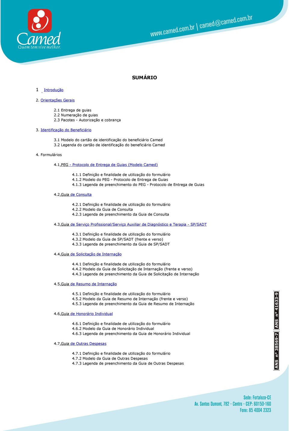 1.2 Modelo do PEG - Protocolo de Entrega de Guias 4.1.3 Legenda de preenchimento do PEG - Protocolo de Entrega de Guias 4.2.Guia de Consulta 4.2.1 Definição e finalidade de utilização do formulário 4.