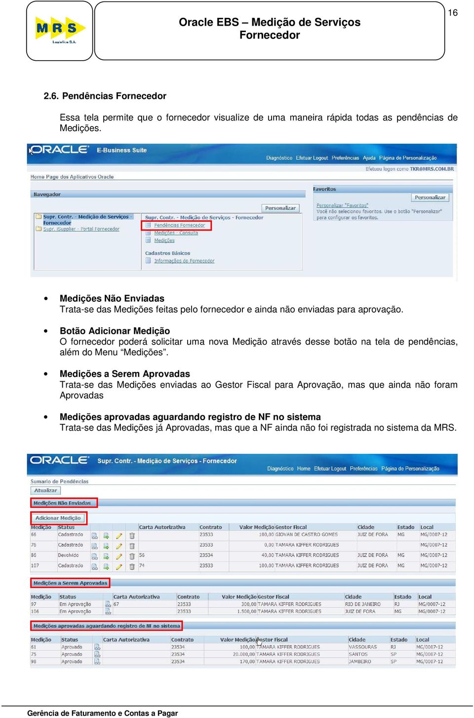 Botão Adicionar Medição O fornecedor poderá solicitar uma nova Medição através desse botão na tela de pendências, além do Menu Medições.