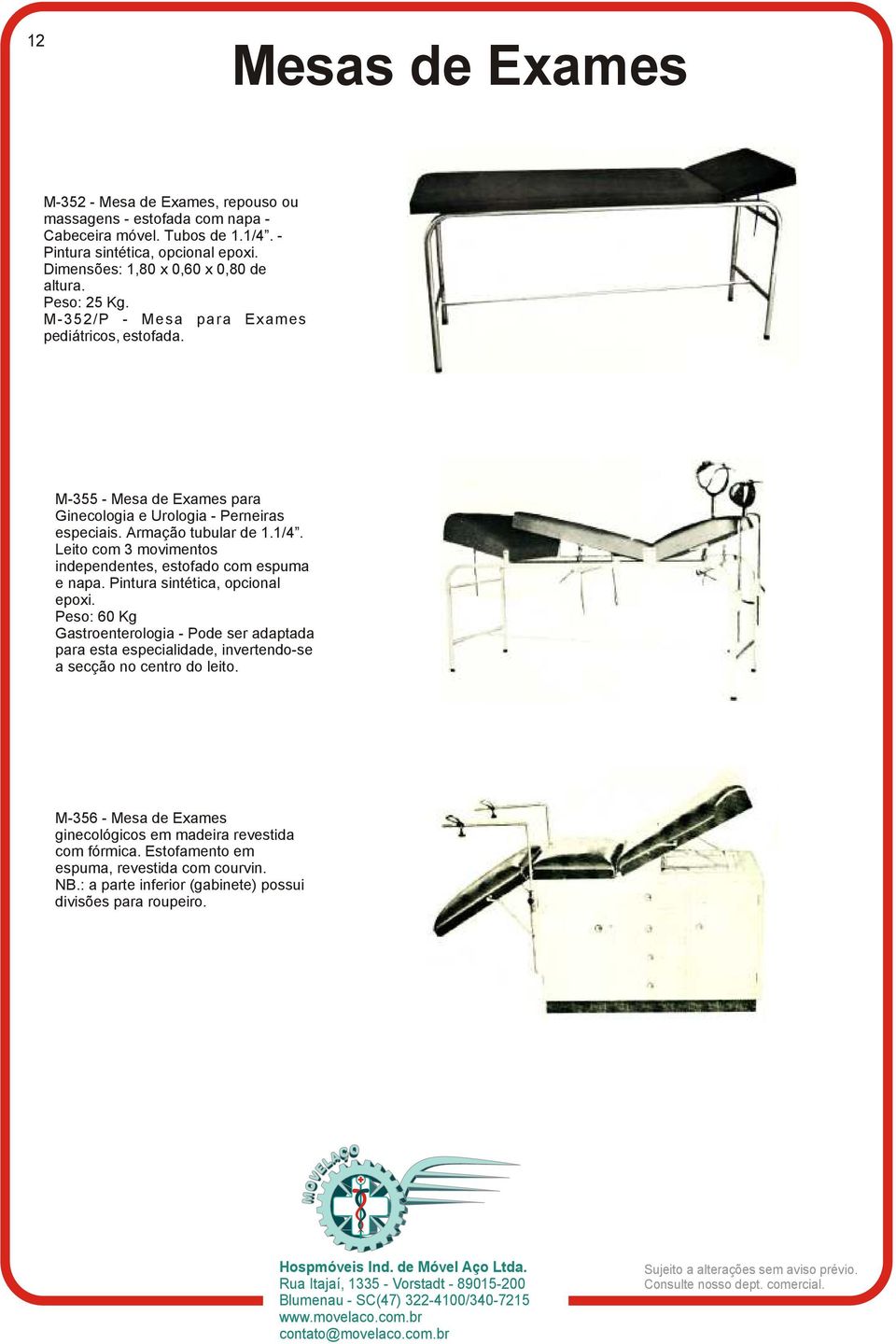 Armação tubular de 1.1/4. Leito com 3 movimentos independentes, estofado com espuma e napa. Pintura sintética, opcional epoxi.