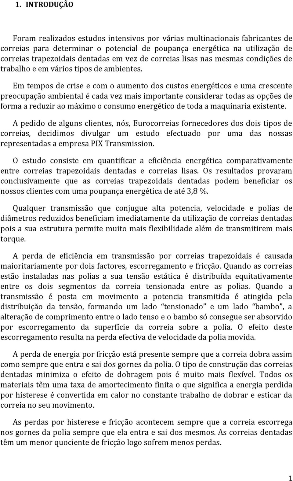 Em tempos de crise e com o aumento dos custos energéticos e uma crescente preocupação ambiental é cada vez mais importante considerar todas as opções de forma a reduzir ao máximo o consumo energético