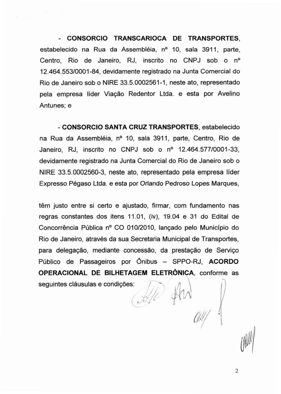 e esta por Avelino Antunes; e - CONSORCIO SANTA CRUZ TRANSPORTES, estabelecido na Rua da Assembléia, n 10, sala 3911, parte, Centro, Rio de Janeiro, RJ, inscrito no CNPJ sob o n 12.464.