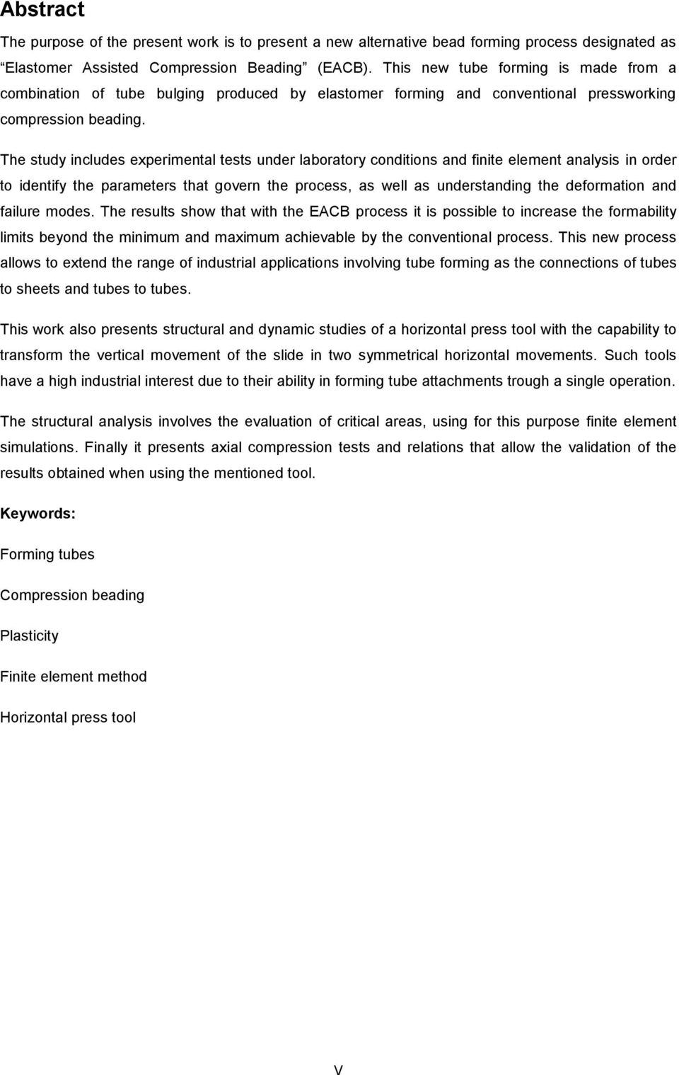 The study includes experimental tests under laboratory conditions and finite element analysis in order to identify the parameters that govern the process, as well as understanding the deformation and