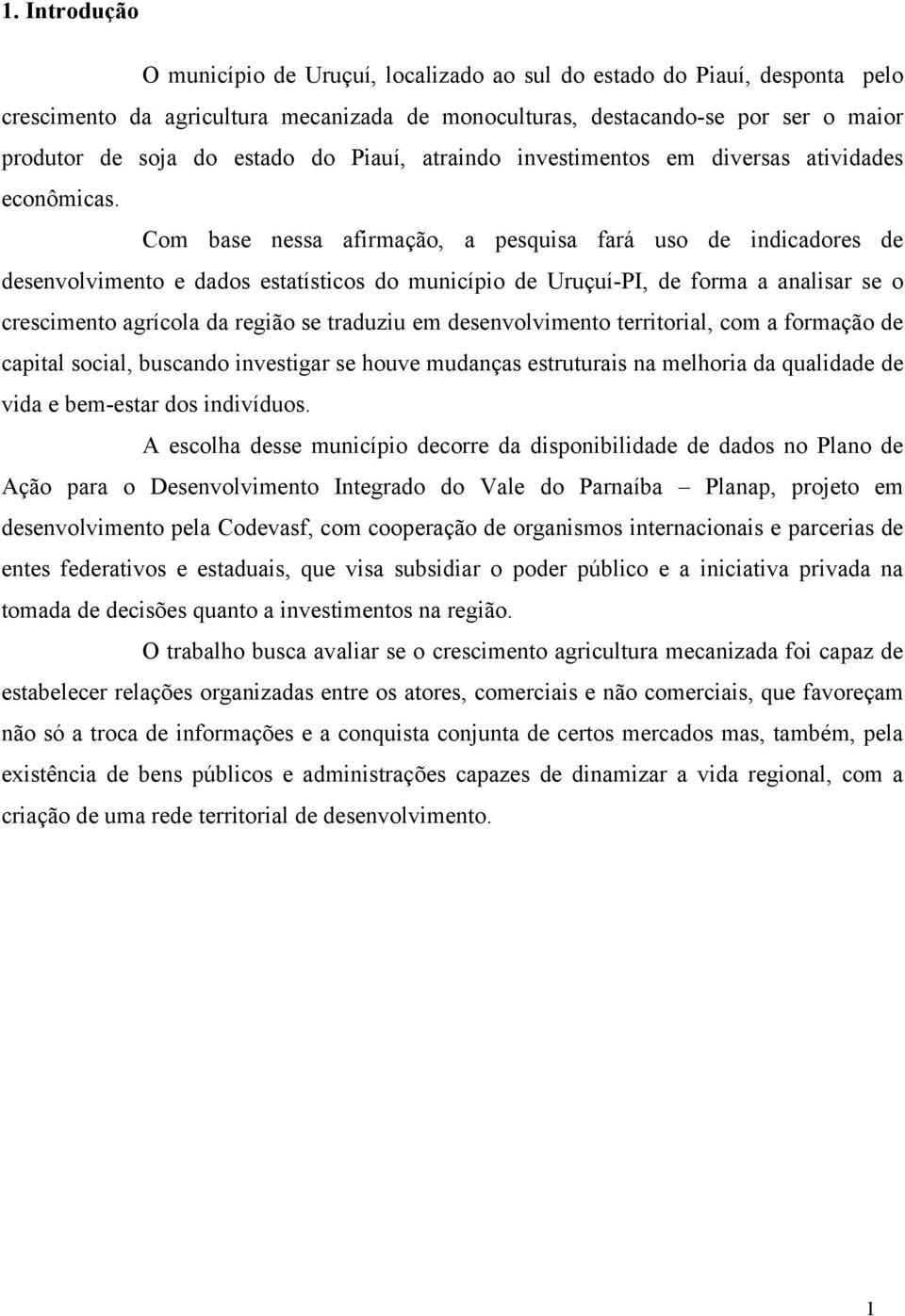 Com base nessa afirmação, a pesquisa fará uso de indicadores de desenvolvimento e dados estatísticos do município de Uruçuí-PI, de forma a analisar se o crescimento agrícola da região se traduziu em