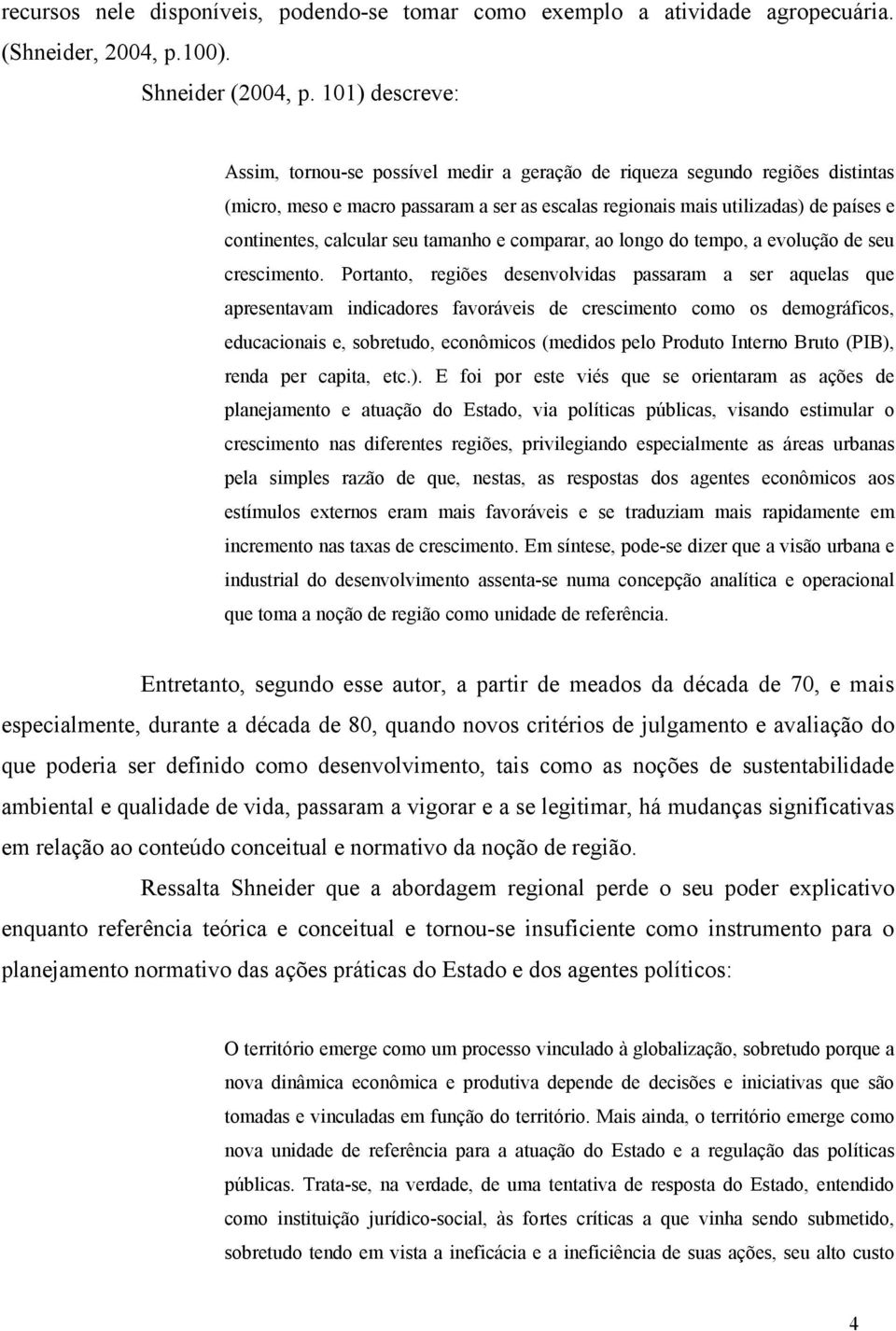 calcular seu tamanho e comparar, ao longo do tempo, a evolução de seu crescimento.