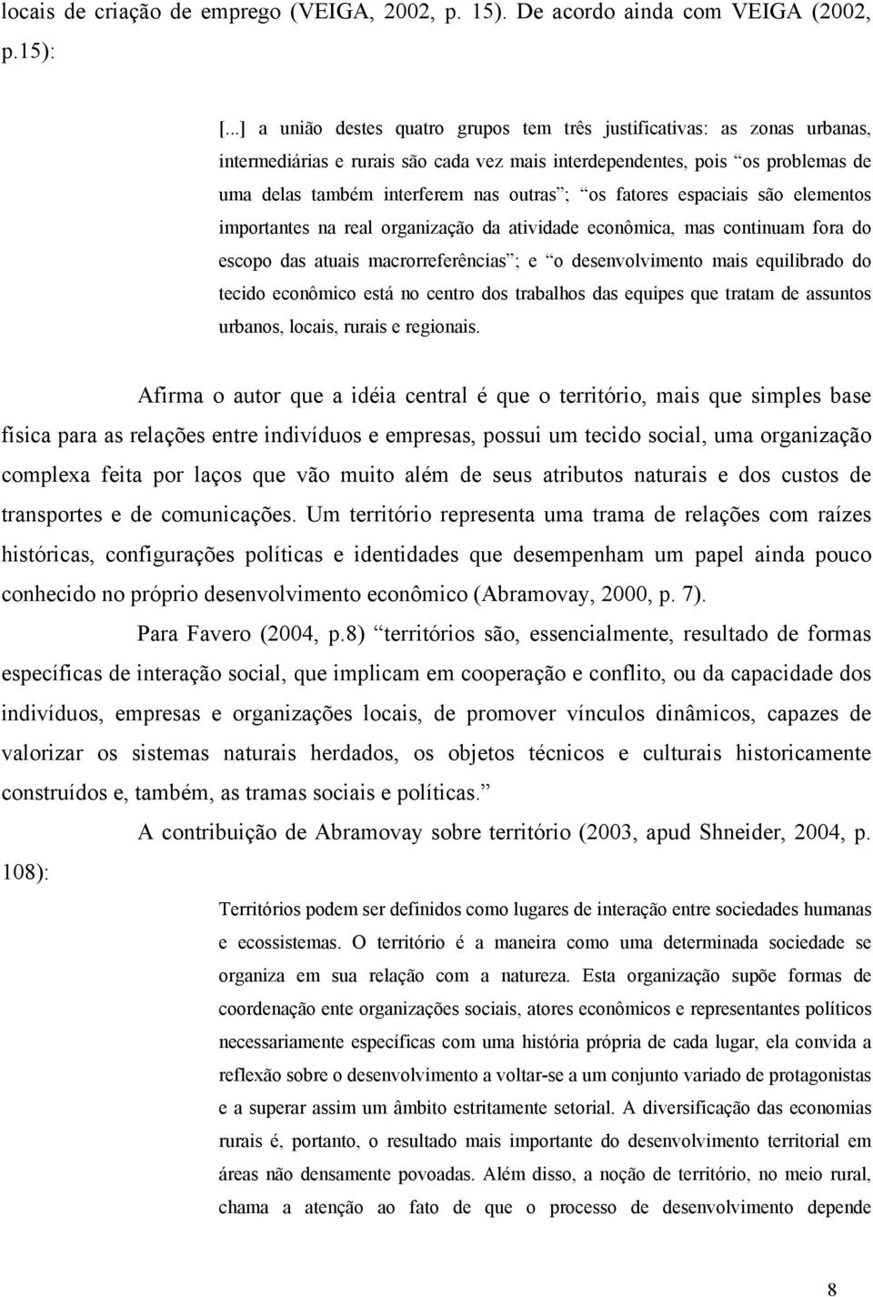 os fatores espaciais são elementos importantes na real organização da atividade econômica, mas continuam fora do escopo das atuais macrorreferências ; e o desenvolvimento mais equilibrado do tecido