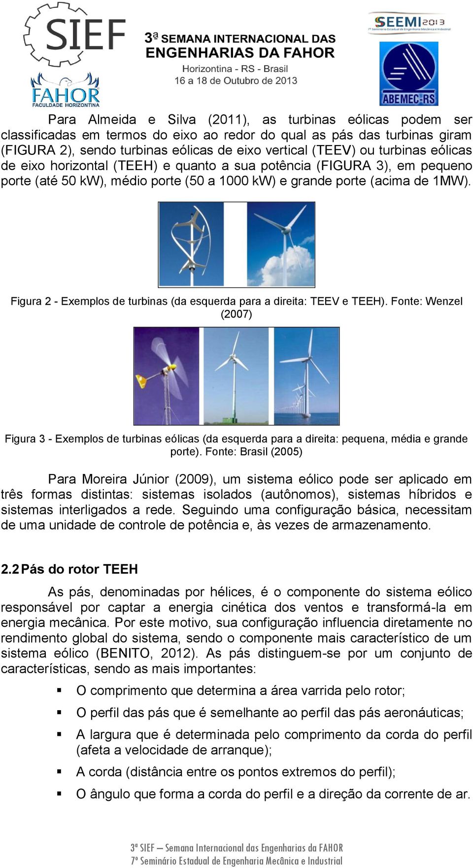 Figura 2 - Exemplos de turbinas (da esquerda para a direita: TEEV e TEEH). Fonte: Wenzel (2007) Figura 3 - Exemplos de turbinas eólicas (da esquerda para a direita: pequena, média e grande porte).