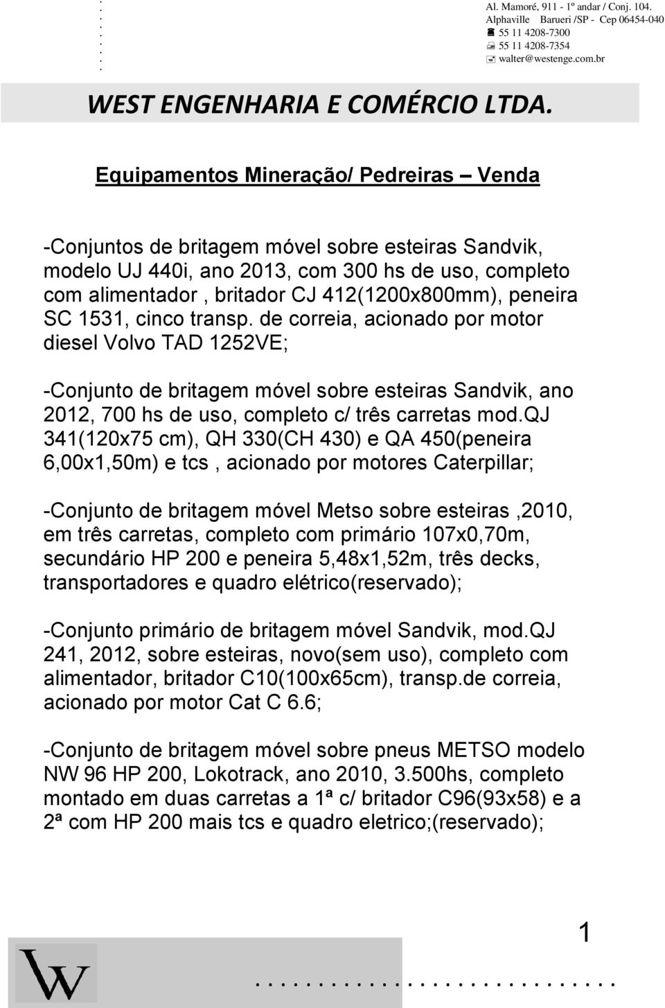 qj 341(120x75 cm), QH 330(CH 430) e QA 450(peneira 6,00x1,50m) e tcs, acionado por motores Caterpillar; -Conjunto de britagem móvel Metso sobre esteiras,2010, em três carretas, completo com primário