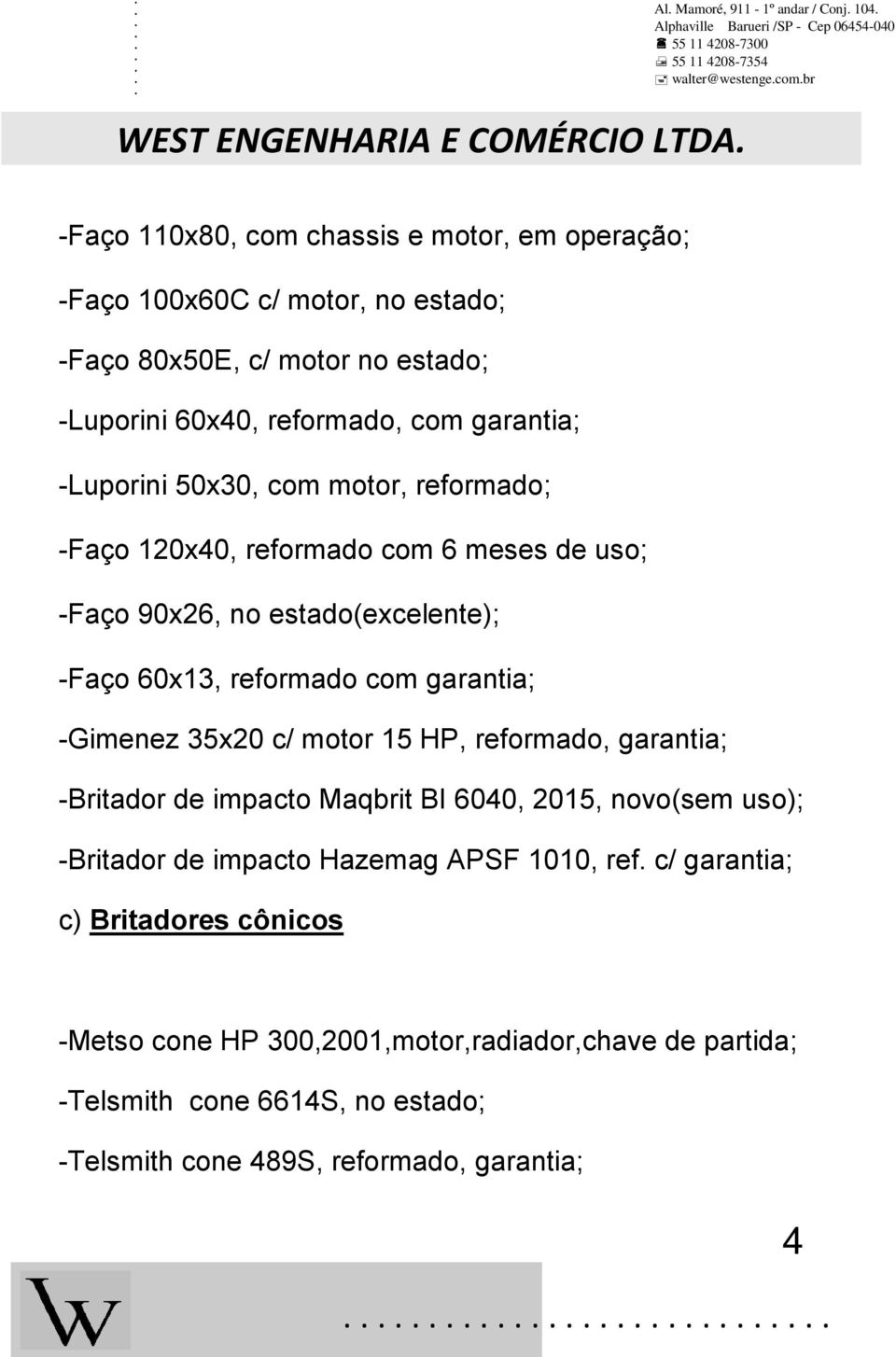 -Gimenez 35x20 c/ motor 15 HP, reformado, garantia; -Britador de impacto Maqbrit BI 6040, 2015, novo(sem uso); -Britador de impacto Hazemag APSF 1010, ref.