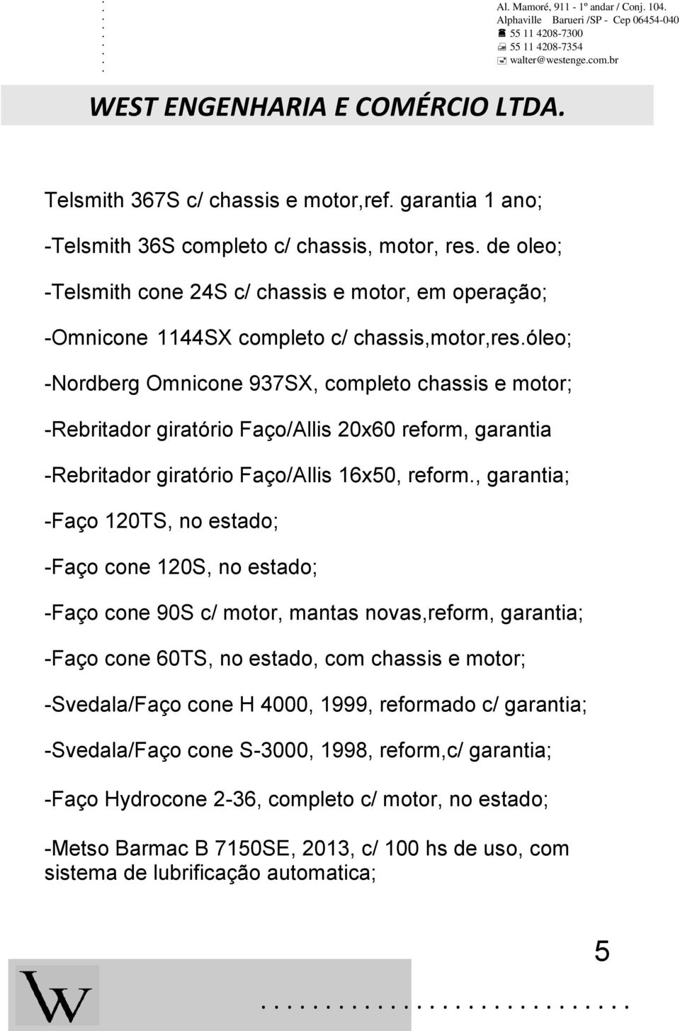 óleo; -Nordberg Omnicone 937SX, completo chassis e motor; -Rebritador giratório Faço/Allis 20x60 reform, garantia -Rebritador giratório Faço/Allis 16x50, reform.