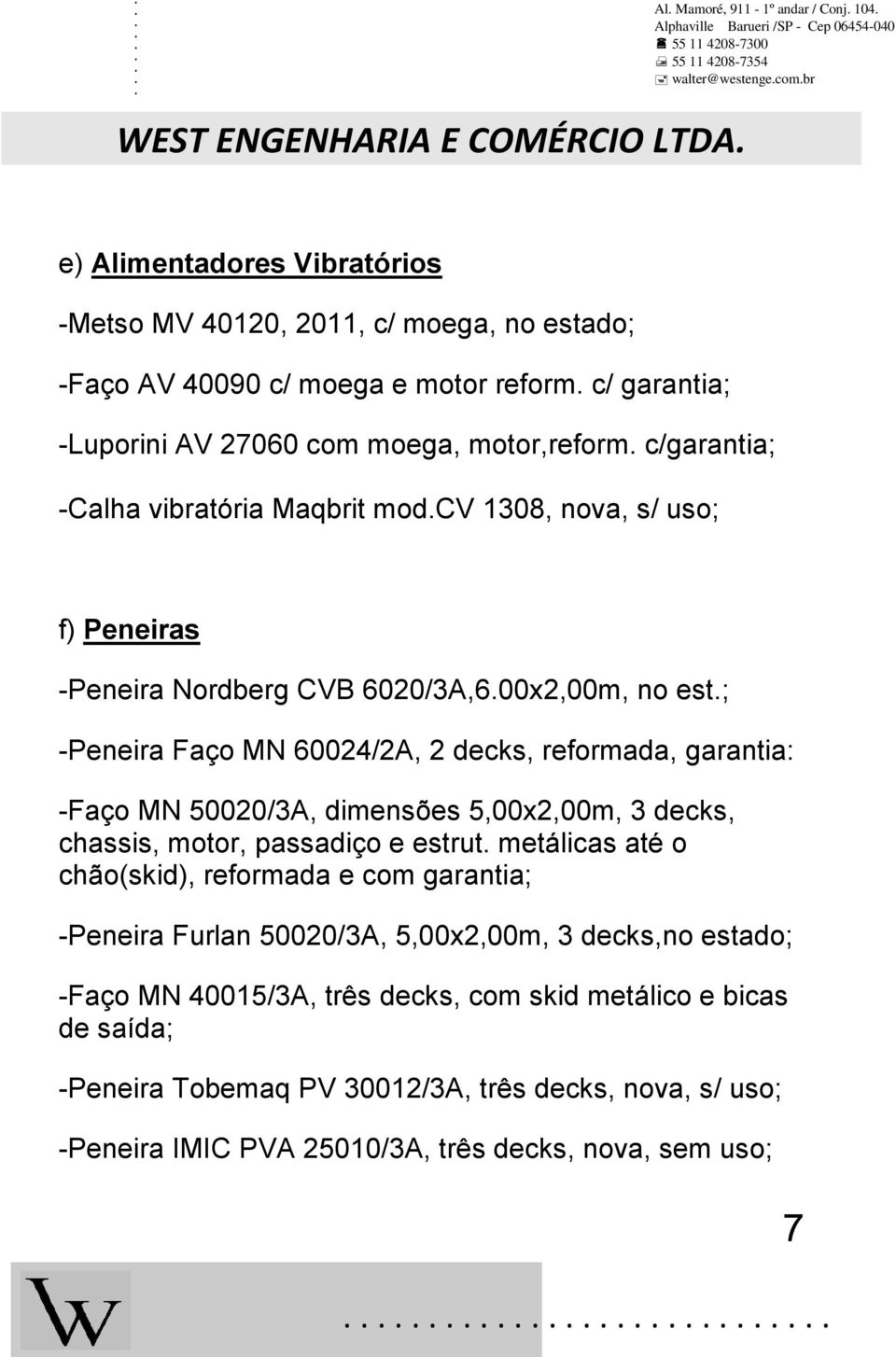 ; -Peneira Faço MN 60024/2A, 2 decks, reformada, garantia: -Faço MN 50020/3A, dimensões 5,00x2,00m, 3 decks, chassis, motor, passadiço e estrut.