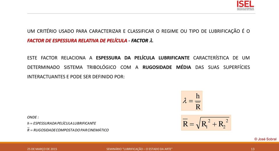 ESTE FACTOR RELACIONA A ESPESSURA DA PELÍCULA LUBRIFICANTE CARACTERÍSTICA DE UM DETERMINADO SISTEMA TRIBOLÓGICO COM A