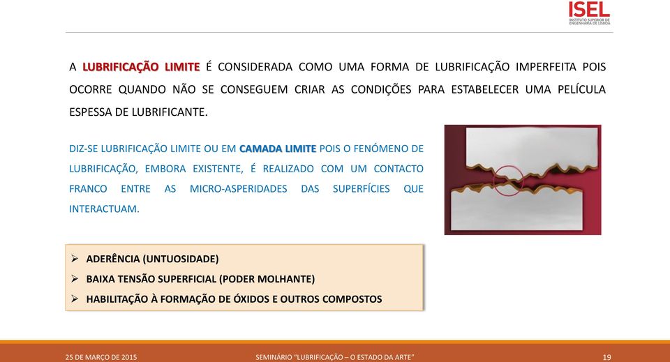 DIZ-SE LUBRIFICAÇÃO LIMITE OU EM CAMADA LIMITE POIS O FENÓMENO DE LUBRIFICAÇÃO, EMBORA EXISTENTE, É REALIZADO COM UM CONTACTO FRANCO ENTRE