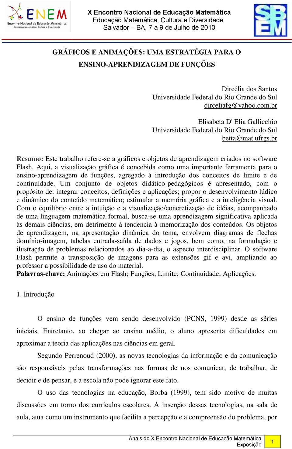 Aqui, a visualização gráfica é concebida como uma importante ferramenta para o ensino-aprendizagem de funções, agregado à introdução dos conceitos de limite e de continuidade.