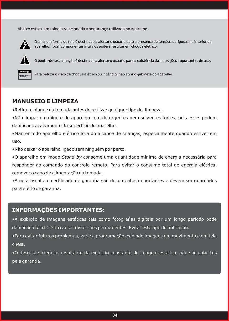 Manter todo aparelho elétrico fora do alcance de crianças, especialmente quando estiver em uso. Não deixar o aparelho ligado sem ninguém por perto.