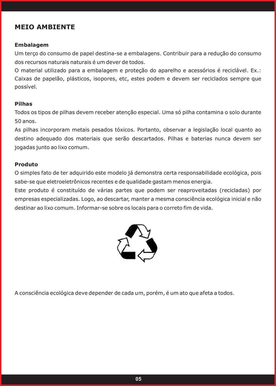 Pilhas Todos os tipos de pilhas devem receber atenção especial. Uma só pilha contamina o solo durante 50 anos. As pilhas incorporam metais pesados tóxicos.