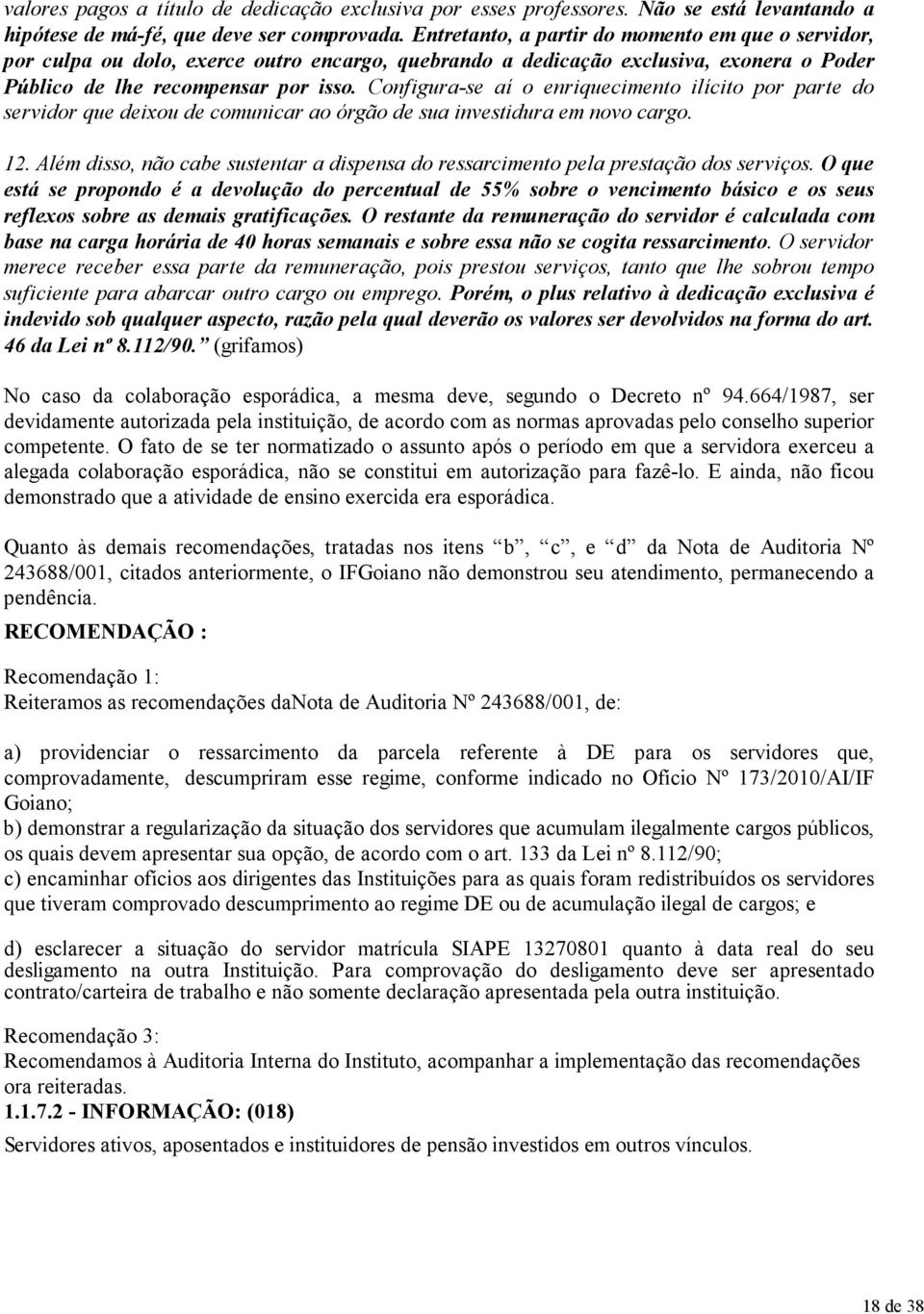 Configura-se aí o enriquecimento ilícito por parte do servidor que deixou de comunicar ao órgão de sua investidura em novo cargo. 12.