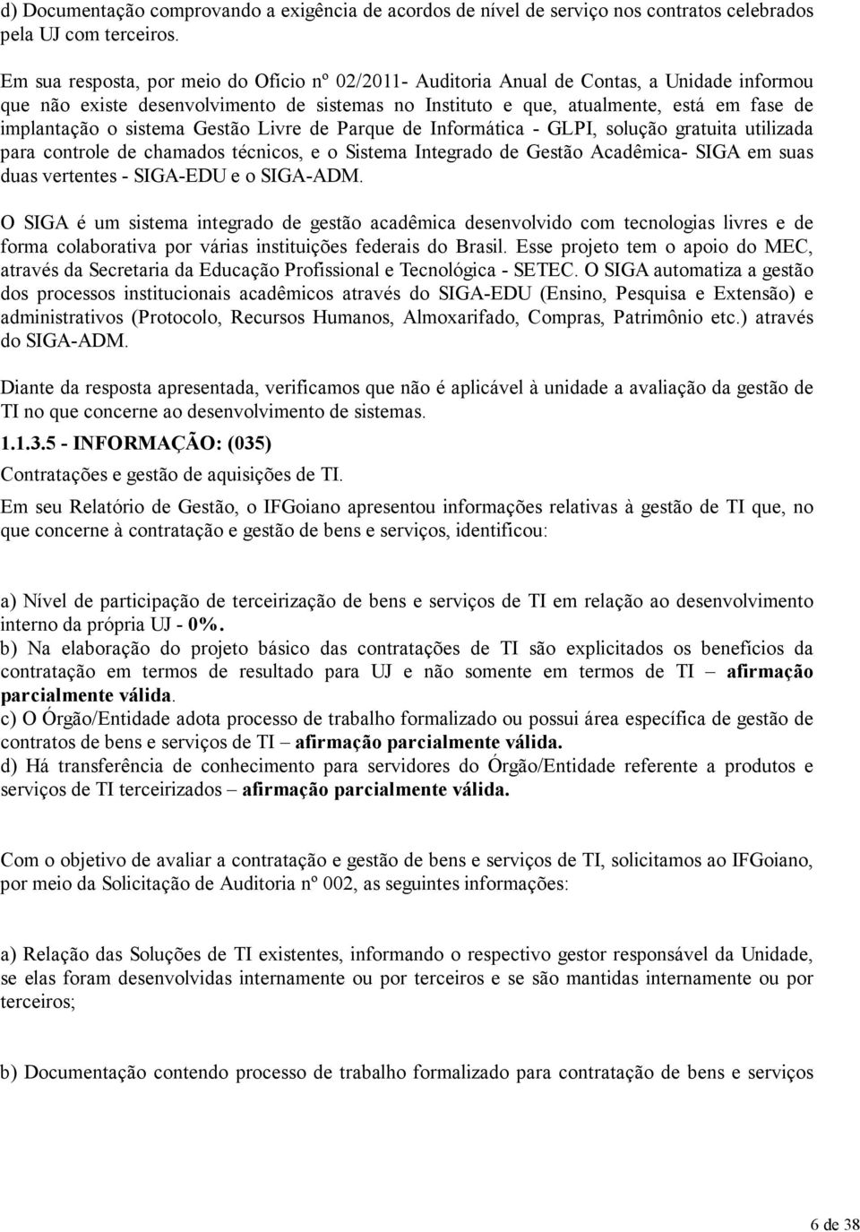 sistema Gestão Livre de Parque de Informática - GLPI, solução gratuita utilizada para controle de chamados técnicos, e o Sistema Integrado de Gestão Acadêmica- SIGA em suas duas vertentes - SIGA-EDU