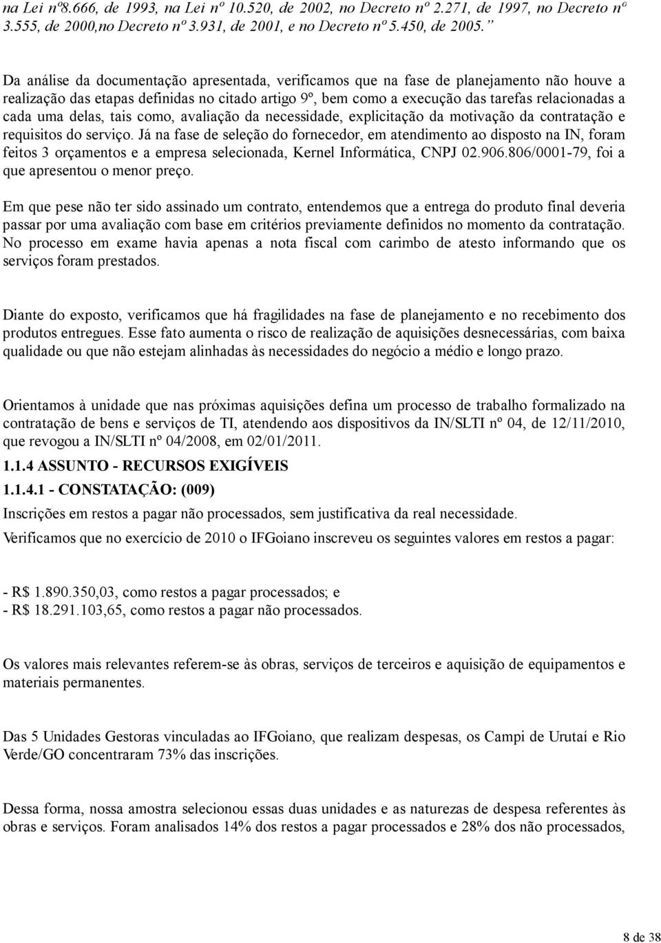 uma delas, tais como, avaliação da necessidade, explicitação da motivação da contratação e requisitos do serviço.