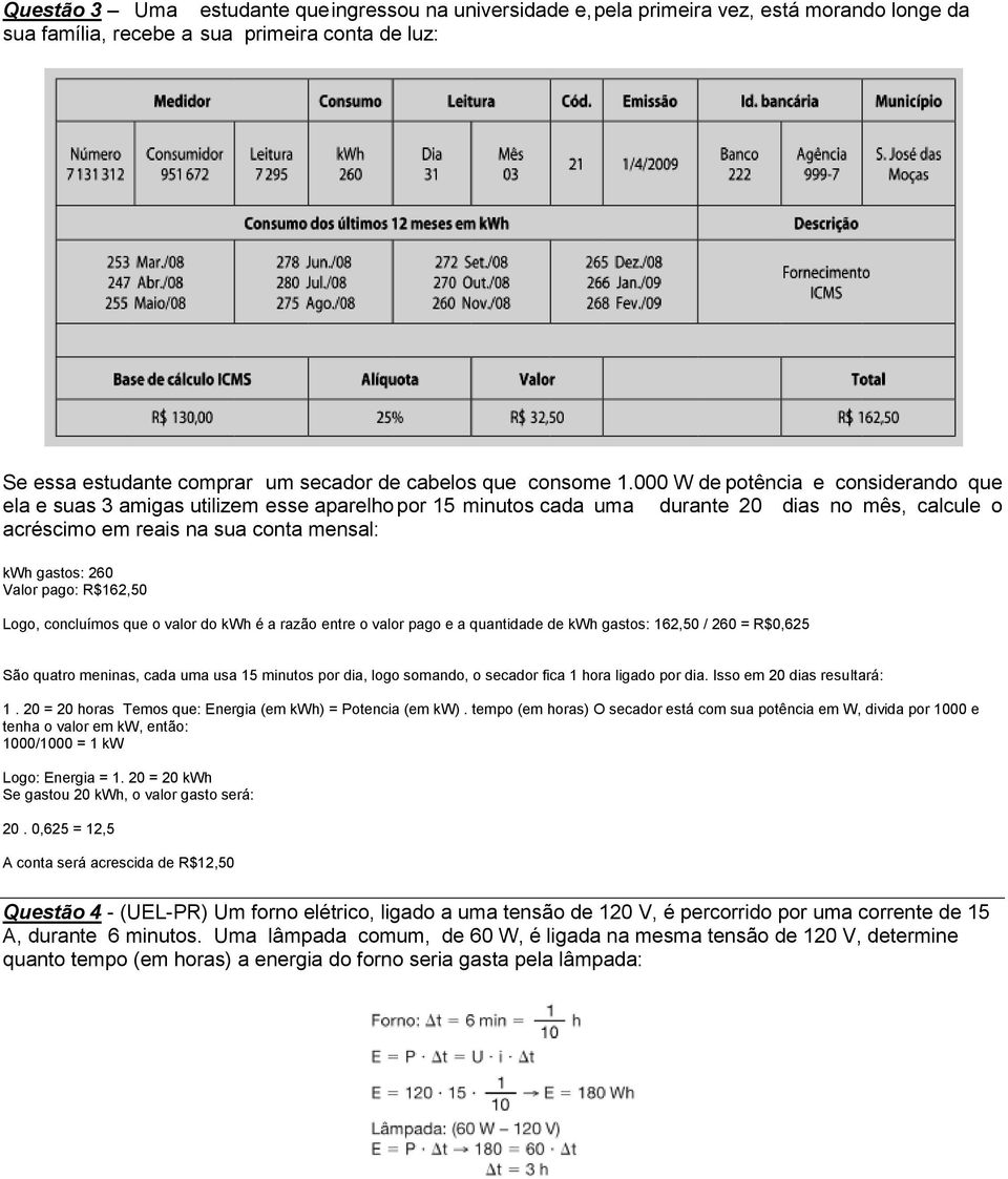 000 W de potência e considerando que ela e suas 3 amigas utilizem esse aparelho por 15 minutos cada uma durante 20 dias no mês, calcule o acréscimo em reais na sua conta mensal: kwh gastos: 260 Valor