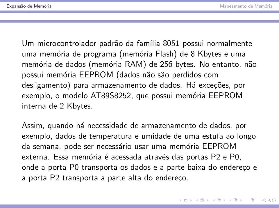 Há exceções, por exemplo, o modelo AT89S8252, que possui memória EEPROM interna de 2 Kbytes.