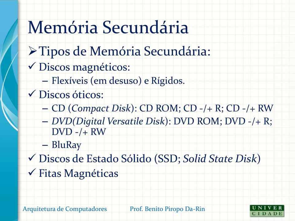 Discos óticos: CD (Compact Disk): CD ROM; CD -/+ R; CD -/+ RW