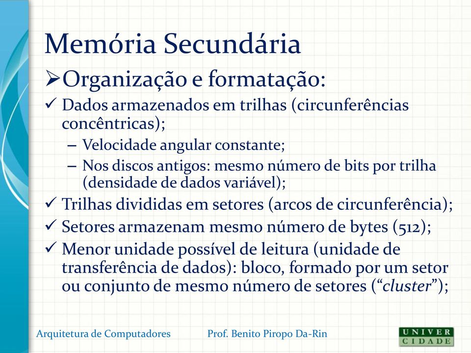 em setores (arcos de circunferência); Setores armazenam mesmo número de bytes (512); Menor unidade possível de