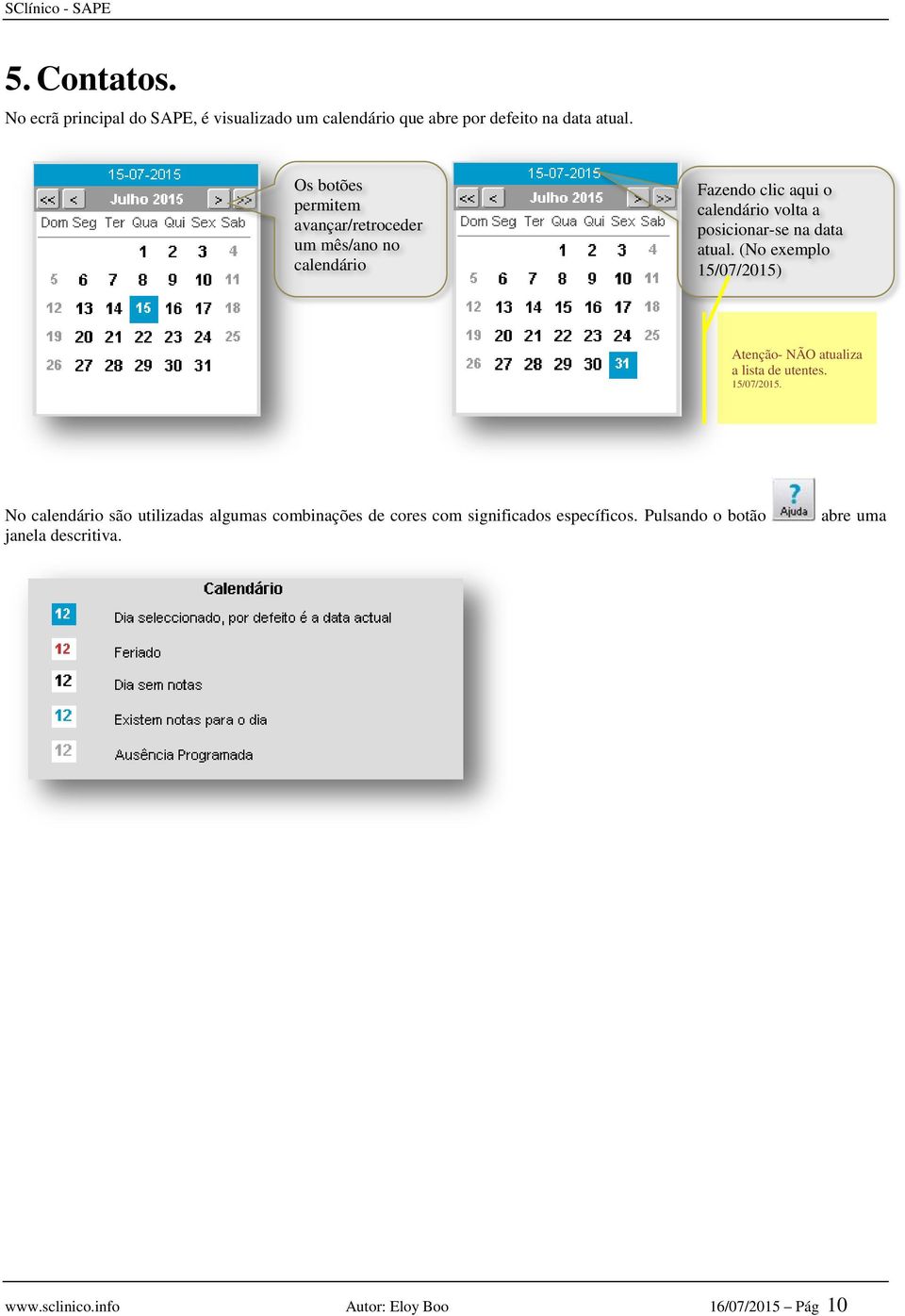 atual. (No exemplo 15/07/2015) Atenção- NÃO atualiza a lista de utentes. 15/07/2015. No calendário são utilizadas algumas combinações de cores com significados específicos.