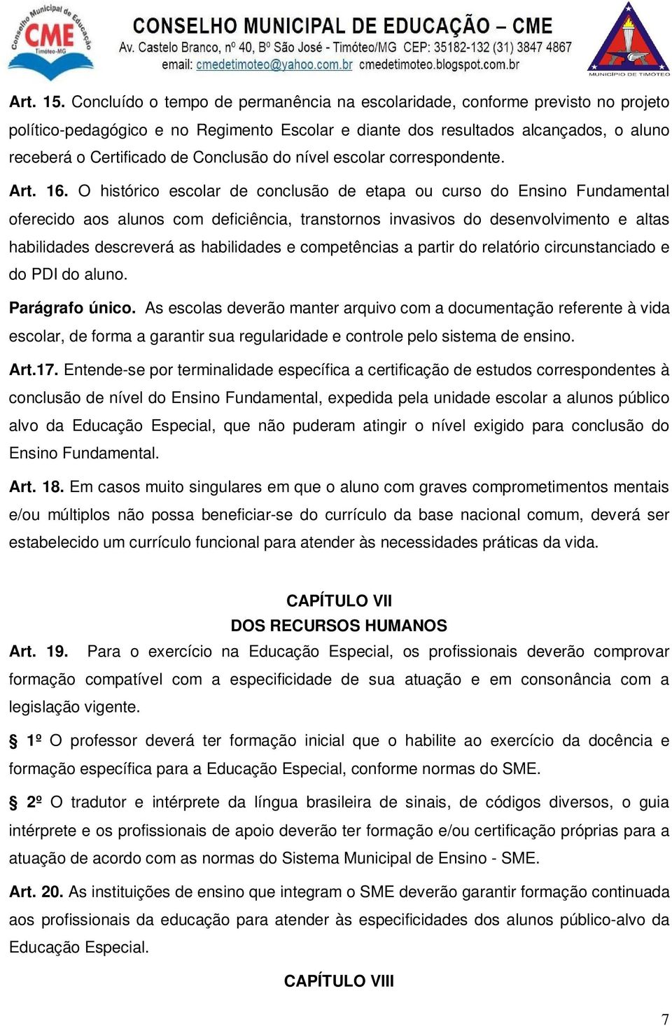 Conclusão do nível escolar correspondente. Art. 16.