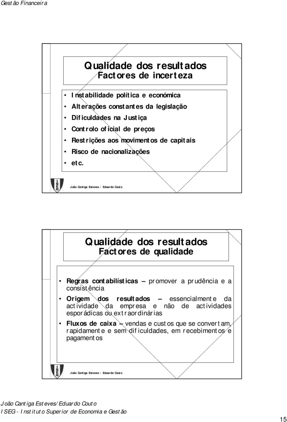 Factores de qualidade Regras contabilísticas promover a prudência e a consistência Origem dos resultados essencialmente da