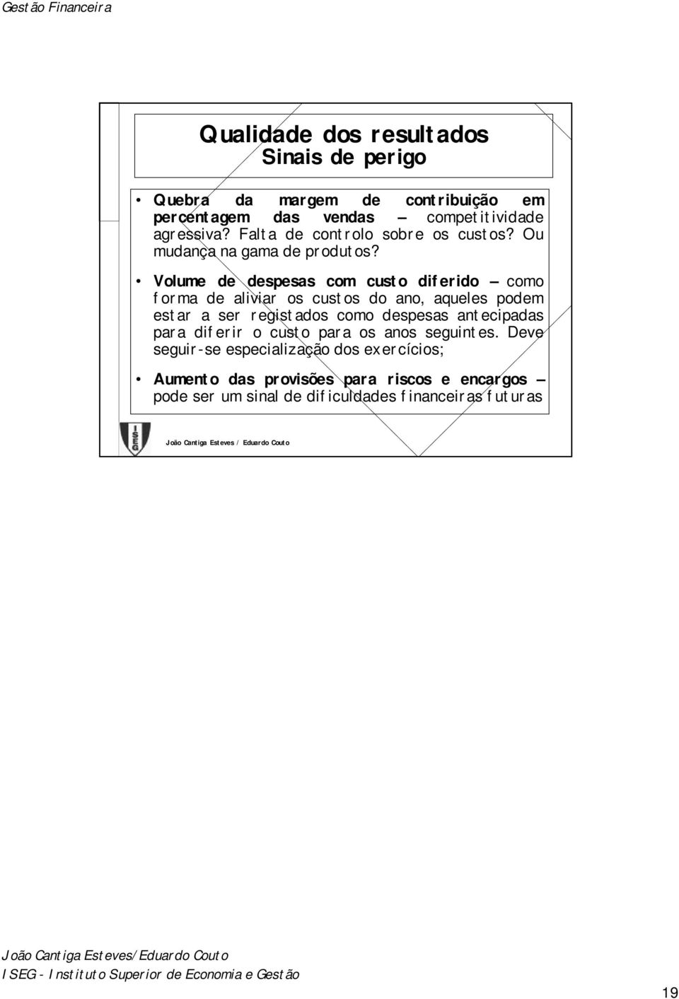 Volume de despesas com custo diferido como forma de aliviar os custos do ano, aqueles podem estar a ser registados como