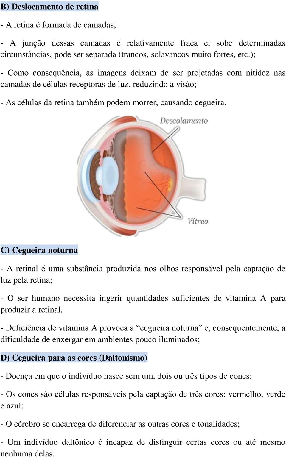 C) Cegueira noturna - A retinal é uma substância produzida nos olhos responsável pela captação de luz pela retina; - O ser humano necessita ingerir quantidades suficientes de vitamina A para produzir