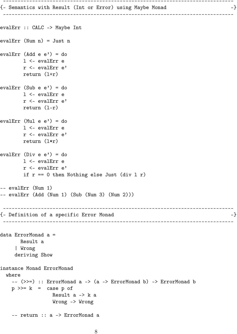 e if r == 0 then Nothing else Just (div l r) -- evalerr (Num 1) -- evalerr (Add (Num 1) (Sub (Num 3) (Num 2))) {- Definition of a specific Error Monad - data ErrorMonad a = Result a