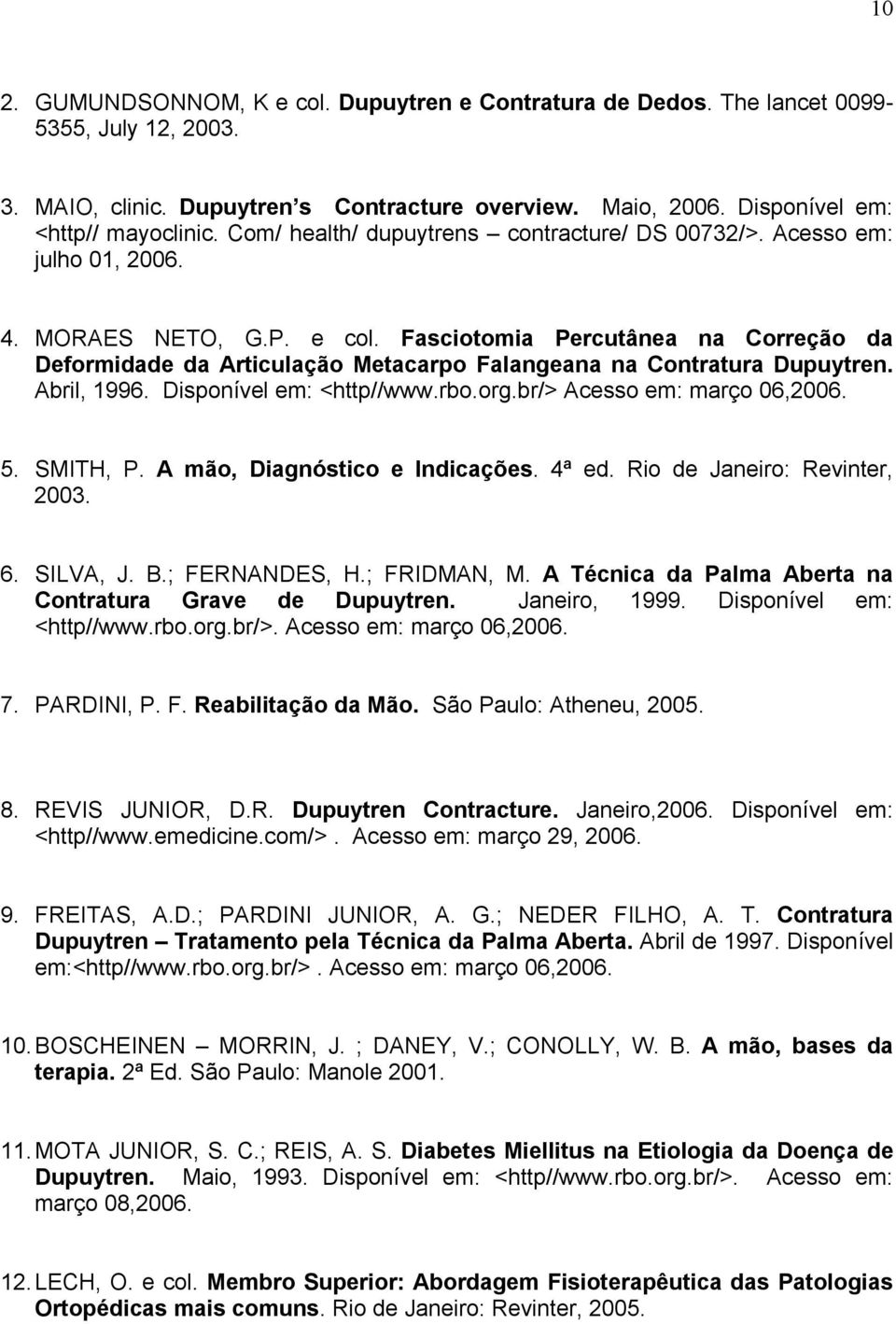 Fasciotomia Percutânea na Correção da Deformidade da Articulação Metacarpo Falangeana na Contratura Dupuytren. Abril, 1996. Disponível em: <http//www.rbo.org.br/> Acesso em: março 06,2006. 5.