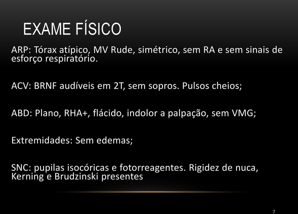 Pulsos cheios; ABD: Plano, RHA+, flácido, indolor a palpação, sem VMG;