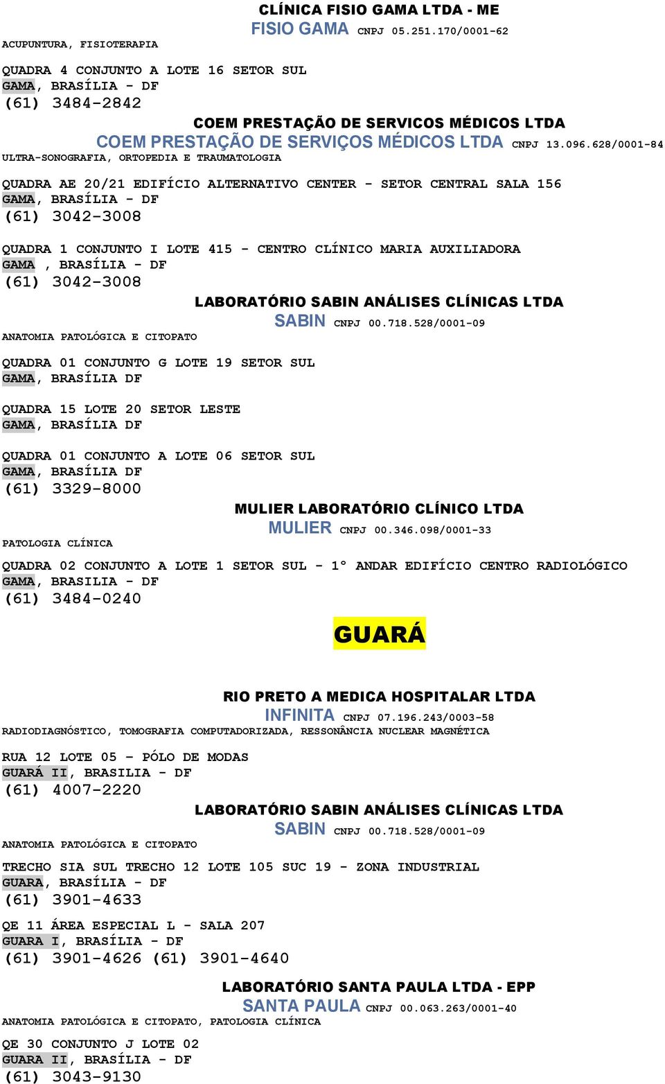 628/0001-84 ULTRA-SONOGRAFIA, ORTOPEDIA E TRAUMATOLOGIA QUADRA AE 20/21 EDIFÍCIO ALTERNATIVO CENTER - SETOR CENTRAL SALA 156 GAMA, BRASÍLIA - DF (61) 3042-3008 QUADRA 1 CONJUNTO I LOTE 415 - CENTRO