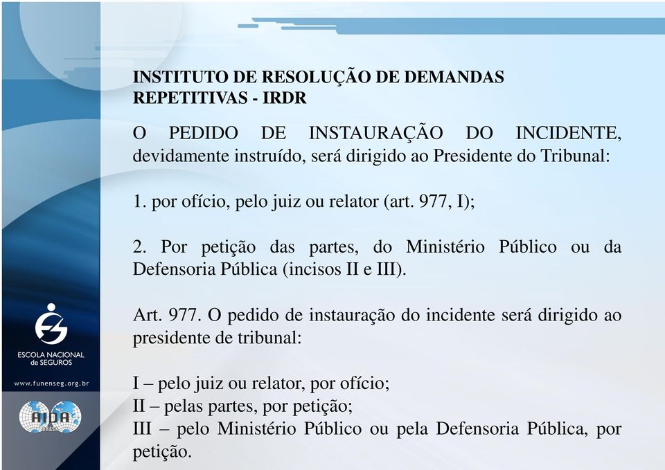 Por petição das partes, do Ministério Público ou da Defensoria Pública (incisos II e III). Art. 977.